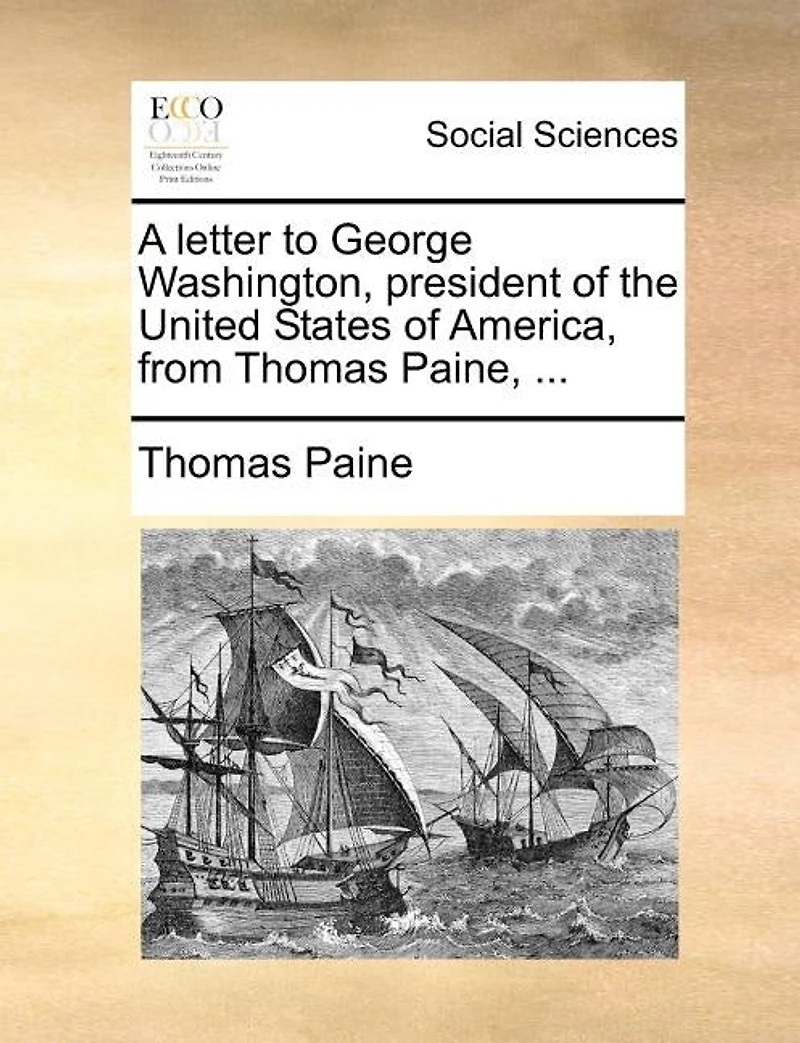 A Letter to George Washington, President of the United States America, From Thomas Paine,
