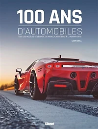 100 ANS D'AUTOMOBILES 3E ED: tous les modèles de légende, du monocylindre Benz à la Ferrari SF90