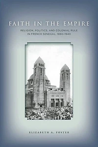 Faith Empire: Religion, Politics, and Colonial Rule French Senegal, 1880–1940