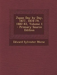 Japan Day by Day, 1877, 1878-79, 1882-83, Volume 1 - Primary Source Edition