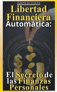 Libertad Financiera Automática: El Secreto de las Finanzas Personales