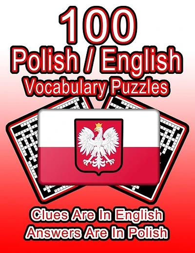 100 Polish/English Vocabulary Puzzles: Learn Polish By Doing FUN Puzzles!, 100 8.5 x 11 Crossword Puzzles With Clues In English, Answers in Polish
