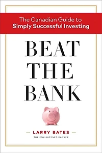 Beat the Bank: The Canadian Guide to Simply Successful Investing