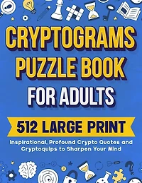Cryptograms Puzzle Book For Adults: 512 Large Print Inspirational, Profound Crypto Quotes and Cryptoquips to Sharpen Your Mind