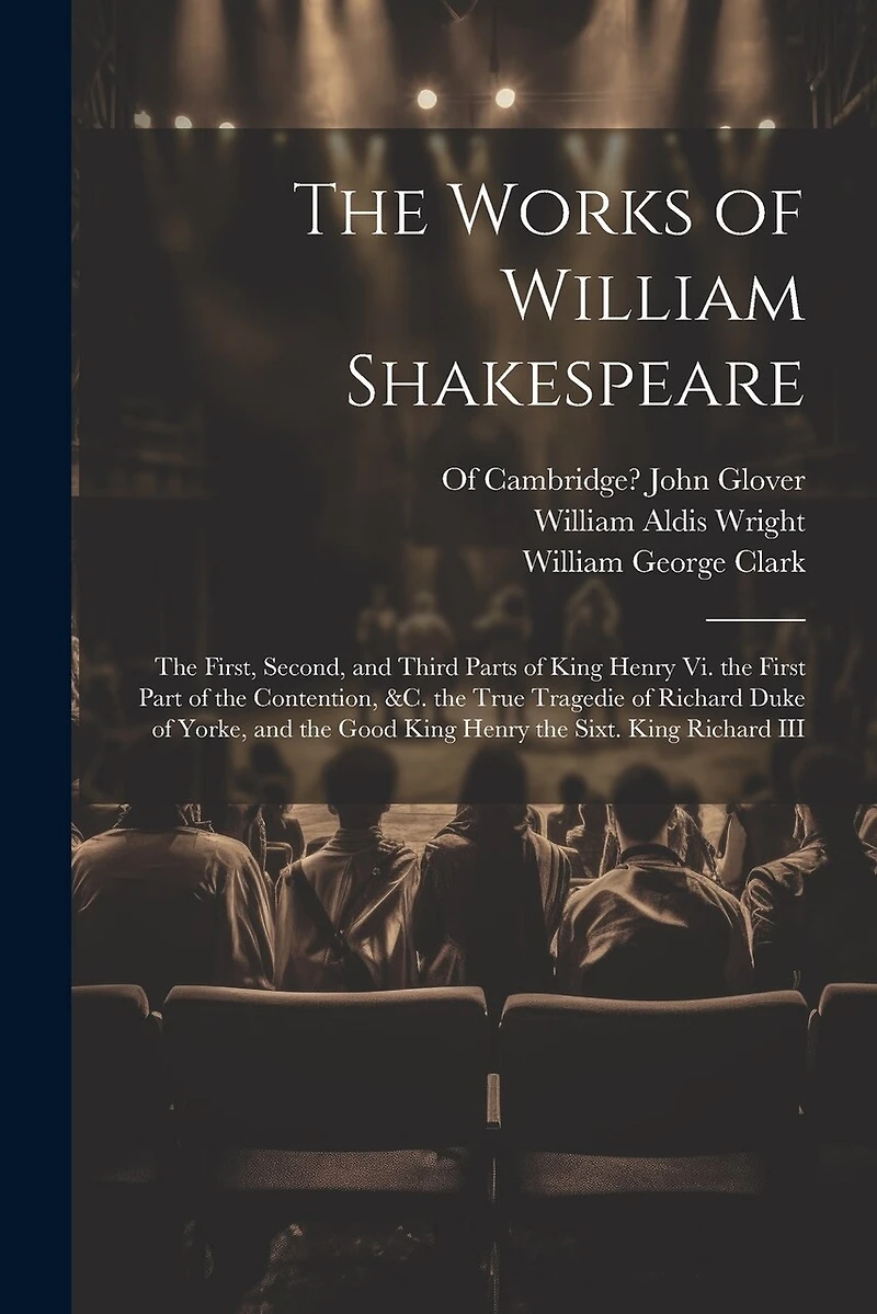 The Works of William Shakespeare: The First, Second, and Third Parts of King Henry Vi. the First Part of the Contention, &c. the True Tragedie of Richard Duke of Yorke, and the Good King Henry the Sixt. King Richard III