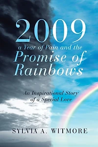 2009-a Year of Pain and the Promise Rainbows: An Inspirational Story a Special Love