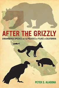 After The Grizzly: Endangered Species And Politics Of Place California