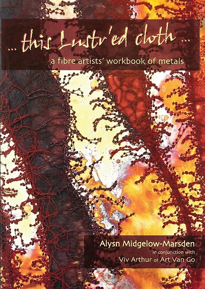 This Lustr'ed Cloth: A Fibre Artist's Workbook Of Metals