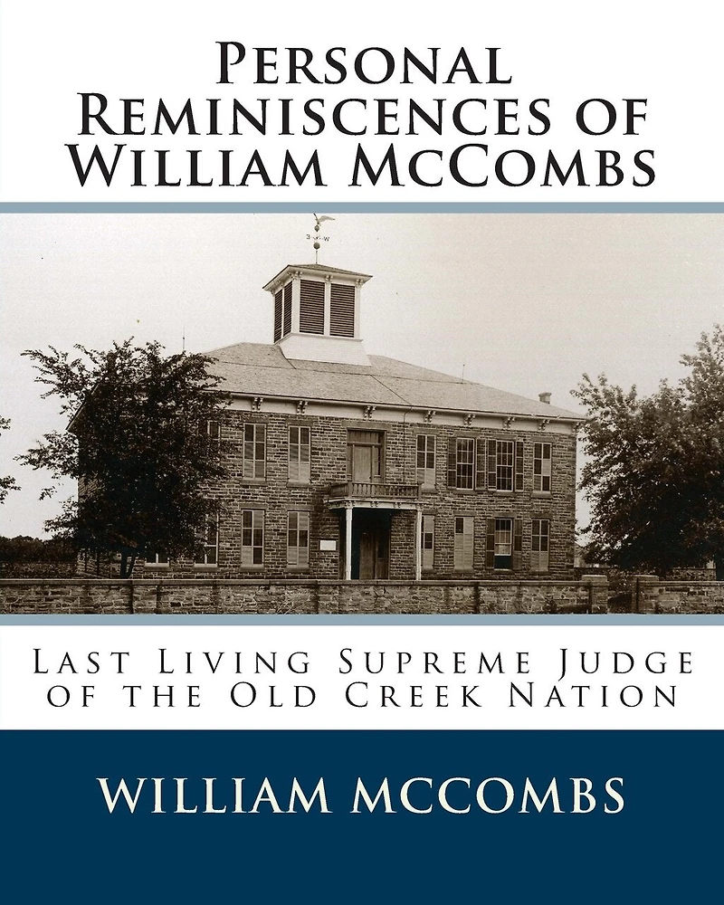 Personal Reminiscences of William McCombs: Last Living Supreme Judge of the Old Creek Nation