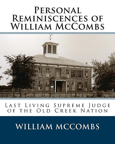 Personal Reminiscences of William McCombs: Last Living Supreme Judge of the Old Creek Nation