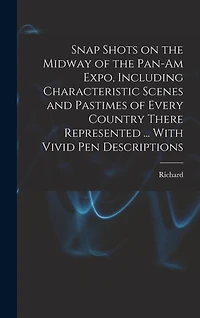 Snap Shots on the Midway of the Pan-Am Expo, Including Characteristic Scenes and Pastimes of Every Country There Represented ... With Vivid Pen Descriptions