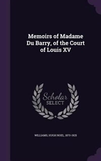 Memoirs of Madame Du Barry, of the Court of Louis XV