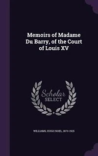 Memoirs of Madame Du Barry, of the Court of Louis XV