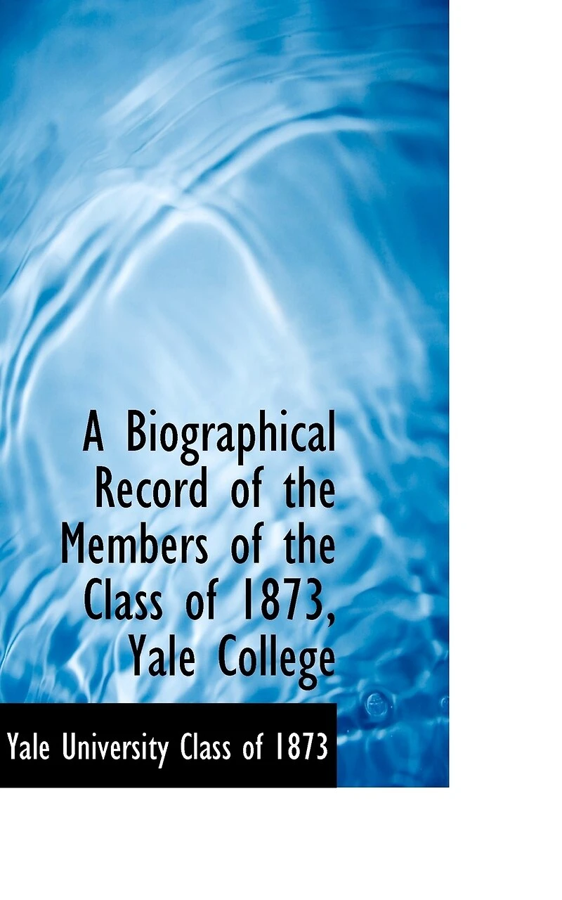 A Biographical Record of the Members Class 1873, Yale College