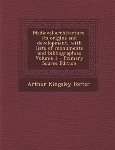 Medieval architecture, its origins and development, with lists of monuments and bibliographies Volume 1 - Primary Source Edition