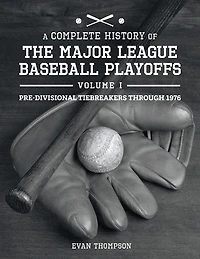 A Complete History of the Major League Baseball Playoffs - Volume I: Pre-di