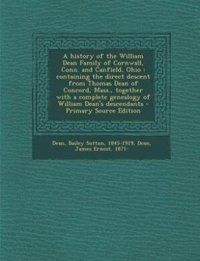 a history of the William Dean Family Cornwall, Conn. and Canfield, Ohio: containing direct descent from Thomas Concord, Mass., together with complete genealog