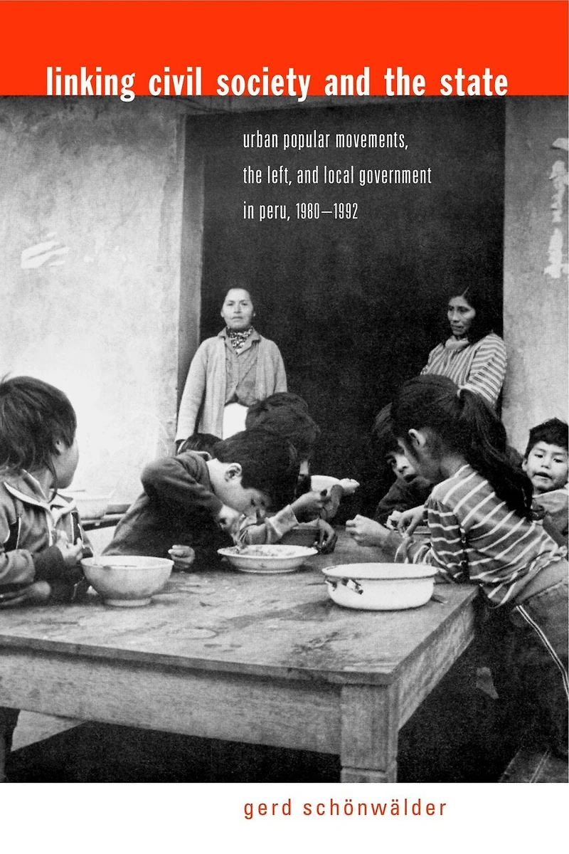 Linking Civil Society and the State: Urban Popular Movements, the Left, and Local Government in Peru, 1980–1992