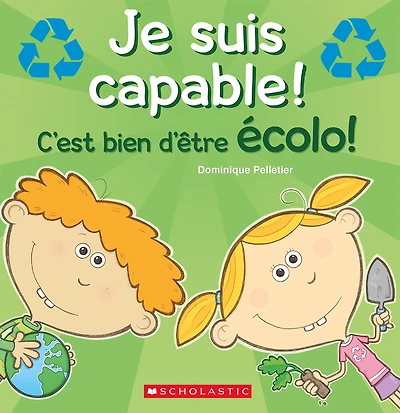 Je suis capable! C'est bien d'être écolo!