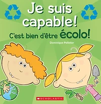 Je suis capable! C'est bien d'être écolo!