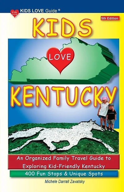 KIDS LOVE KENTUCKY, 5th Edition: An Organized Family Travel Guide to Kid-Friendly Kentucky. 400 Fun Stops & Unique Spots