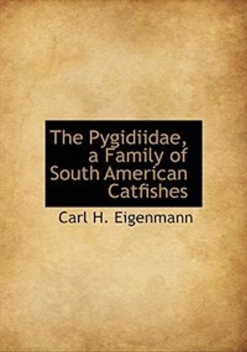 The Pygidiidae, a Family of South American Catfishes (Classic Reprint)