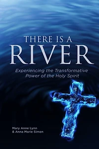 There Is A River: Experiencing the Transformative Power of the Holy Spirit