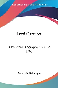 Lord Carteret: A Political Biography 1690 To 1763