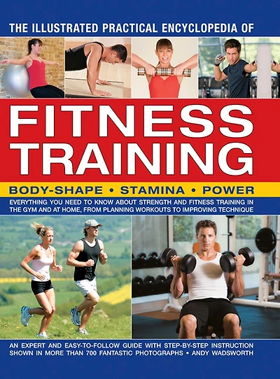 The Illustrated Practical Encyclopedia of Fitness Training: Everything You Need To Know About Strength And Training Gym At Home, From Planning Workouts Improving Technique