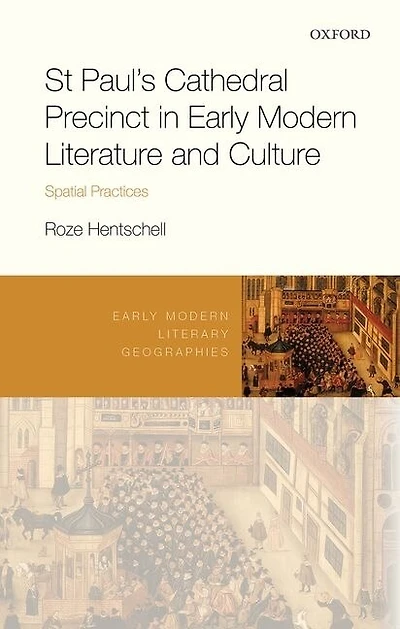St Paul's Cathedral Precinct Early Modern Literature and Culture: Spatial Practices