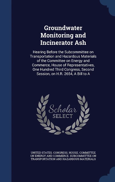 Groundwater Monitoring and Incinerator Ash: Hearing Before the Subcommittee on Transportation Hazardous Materials of Committee Energy Commerce, House Representatives, One Hundred Third Congress, Second Session, H.R. 2654, A Bill to