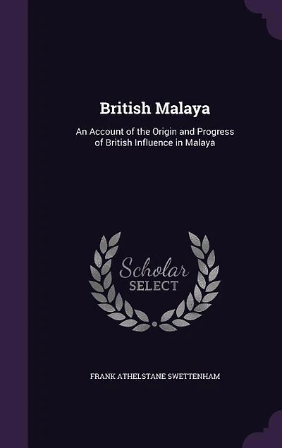 British Malaya: An Account of the Origin and Progress of British Influence in Malaya
