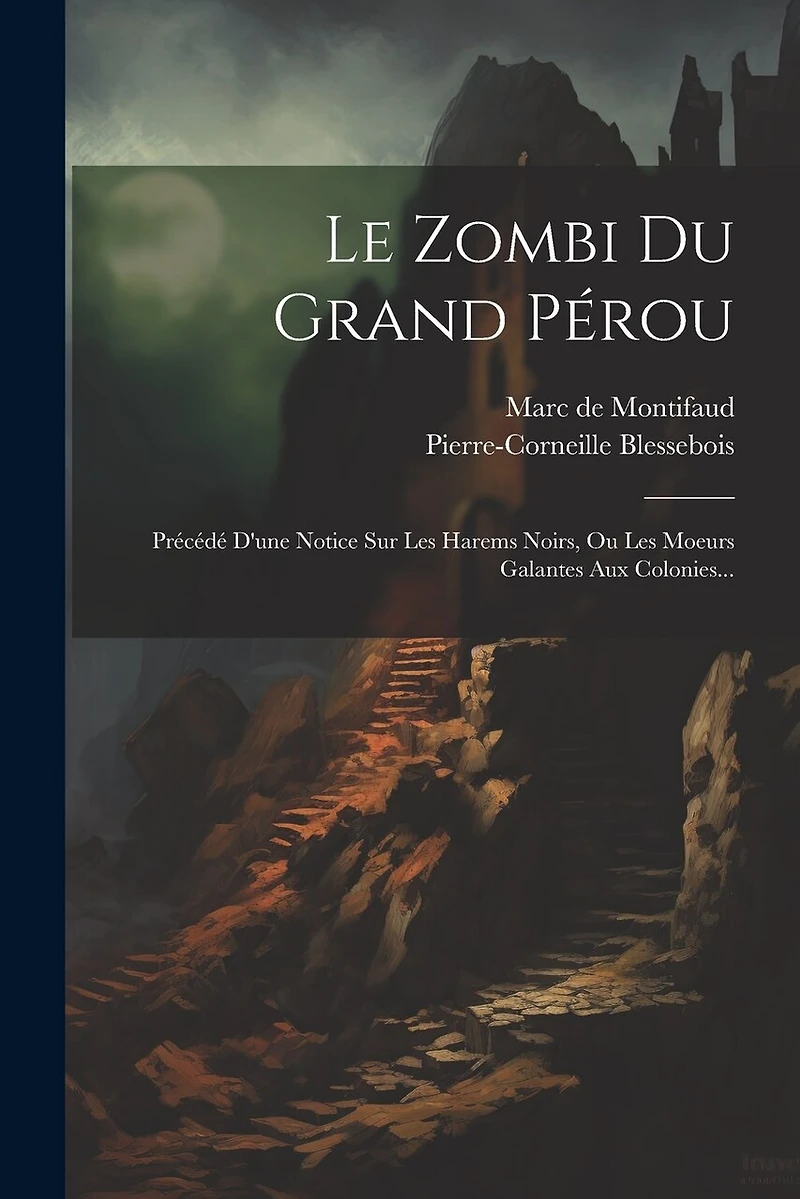 Le Zombi Du Grand Pérou: Précédé D'une Notice Sur Les Harems Noirs, Ou Les Moeurs Galantes Aux Colonies...