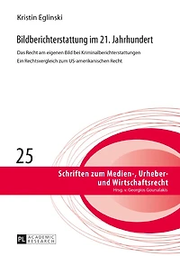 Bildberichterstattung im 21. Jahrhundert: Das Recht am eigenen Bild bei Kriminalberichterstattungen Ein Rechtsvergleich zum US-amerikanischen