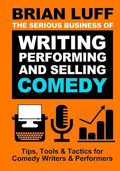 The Serious Business Of Writing, Performing & Selling Comedy