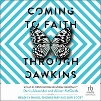 Coming to Faith Through Dawkins: 12 Essays on the Pathway from New Atheism Christianity