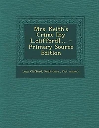 Mrs. Keith's Crime [by L.clifford].... - Primary Source Edition
