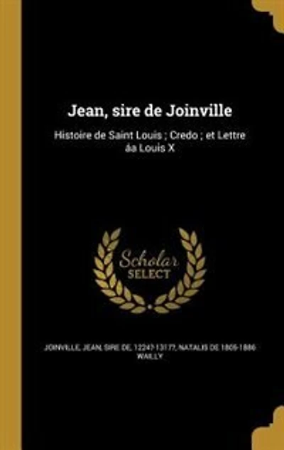 Jean, sire de Joinville: Histoire de Saint Louis ; Credo ; et Lettre áa Louis X