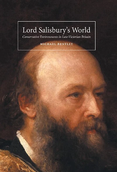 Lord Salisbury's World: Conservative Environments Late-Victorian Britain
