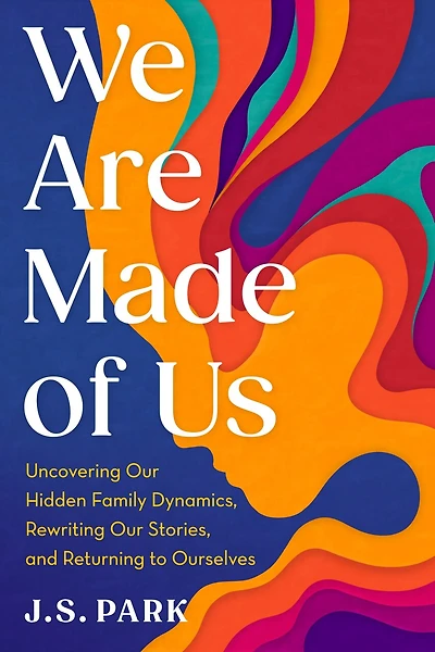 We Are Made of Us: Uncovering Our Hidden Family Dynamics, Rewriting Stories, and Returning to Ourselves