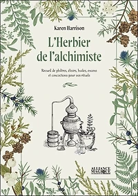 L' herbier de l'alchimiste: recueil de philtres, élixirs, huiles, encens et concoctions pour vos rituels