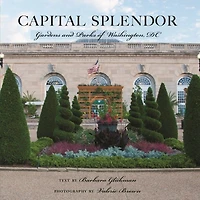 Capital Splendor: Gardens And Parks Of Washington Dc