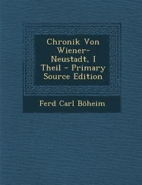 Chronik Von Wiener-Neustadt, I Theil - Primary Source Edition