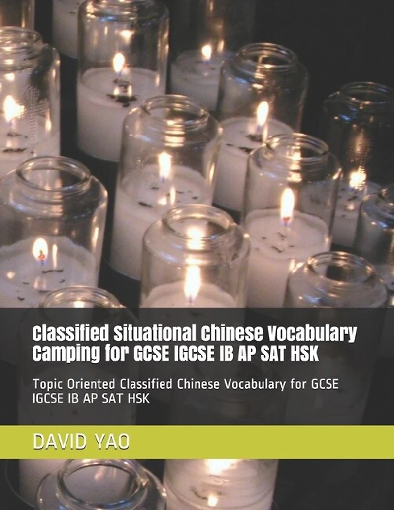 Classified Situational Chinese Vocabulary Camping For Gcse Igcse Ib Ap Sat Hsk: Topic Oriented Classified Chinese Vocabulary For Gcse Igcse Ib Ap Sat Hsk