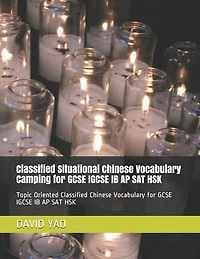 Classified Situational Chinese Vocabulary Camping For Gcse Igcse Ib Ap Sat Hsk: Topic Oriented Classified Chinese Vocabulary For Gcse Igcse Ib Ap Sat Hsk