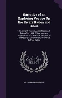 Narrative of an Exploring Voyage Up the Rivers Kwóra and Bínue: (Commonly Known As Niger Tsádda) 1854. With a Map Appendices. Pub. Sanction