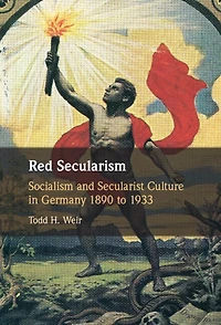 Red Secularism: Socialism and Secularist Culture Germany 1890 to 1933