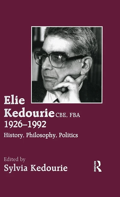 Elie Kedourie, Cbe, Fba 1926-1992: History, Philosophy, Politics