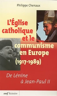L' Eglise catholique et le communisme en Europe (1917-1989): de Lénine à Jean-Paul II