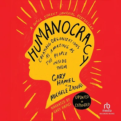 Humanocracy, Updated & Expanded: Creating Organizations as Amazing the People Inside Them